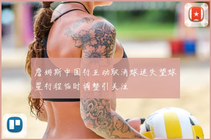 詹姆斯中国行互动取消球迷失望球星行程临时调整引关注