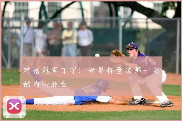 对话冠军丁宁:世界杯登顶那一刻的内心独白