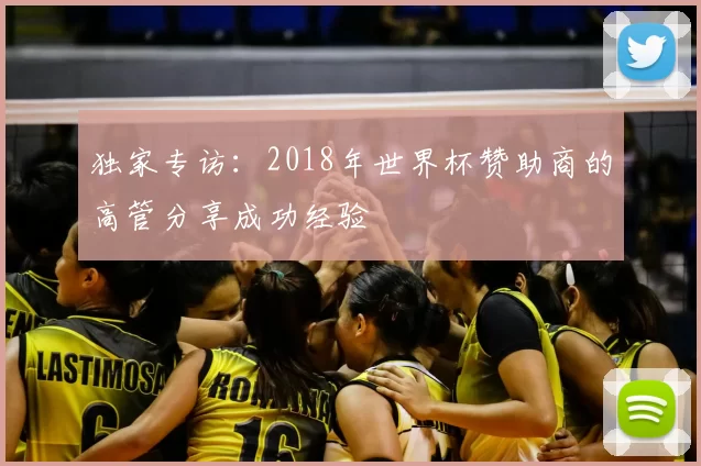 独家专访：2018年世界杯赞助商的高管分享成功经验