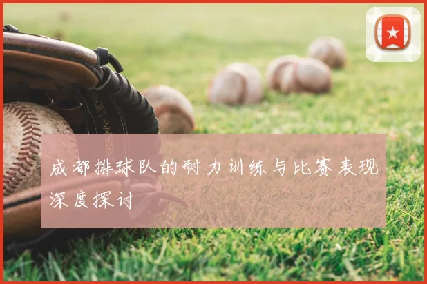 成都排球队的耐力训练与比赛表现深度探讨
