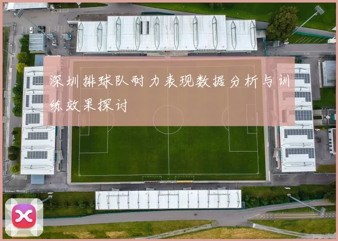 深圳排球队耐力表现数据分析与训练效果探讨