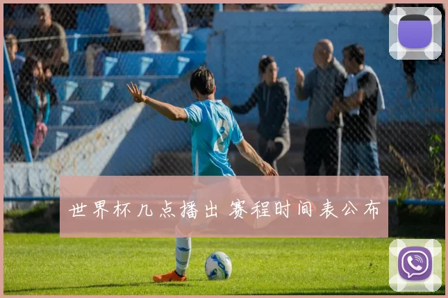 世界杯几点播出 赛程时间表公布
