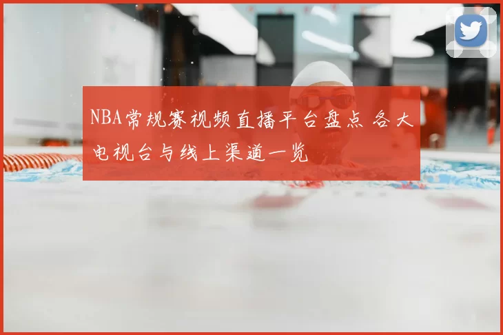 NBA常规赛视频直播平台盘点 各大电视台与线上渠道一览