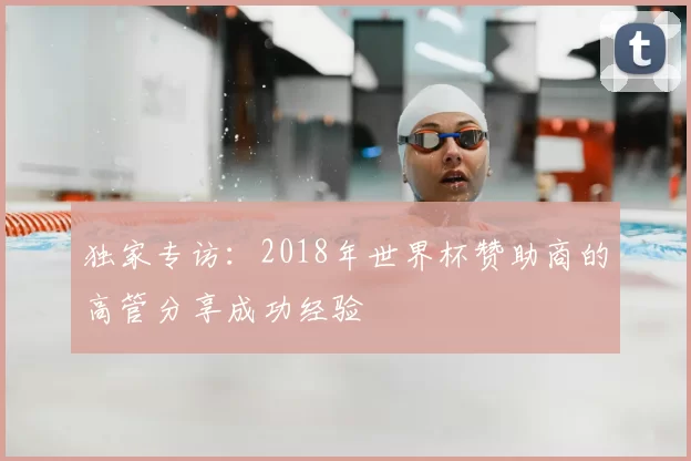 独家专访：2018年世界杯赞助商的高管分享成功经验