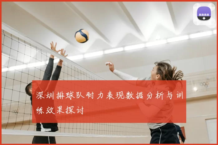 深圳排球队耐力表现数据分析与训练效果探讨