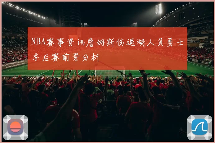 NBA赛事资讯詹姆斯伤退湖人负勇士季后赛前景分析