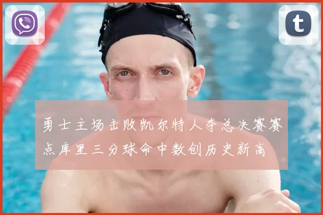 勇士主场击败凯尔特人夺总决赛赛点库里三分球命中数创历史新高