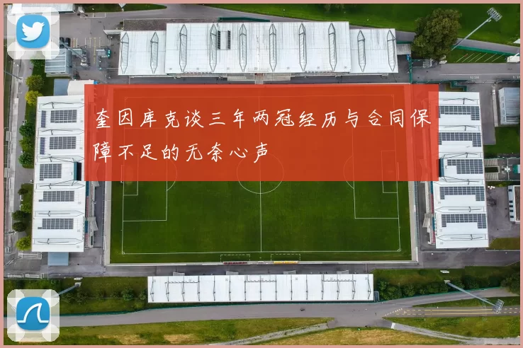 奎因库克谈三年两冠经历与合同保障不足的无奈心声