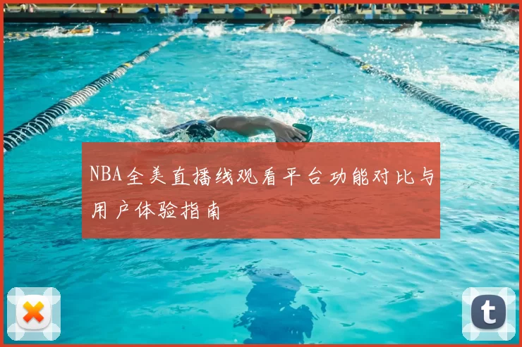 NBA全美直播线观看平台功能对比与用户体验指南