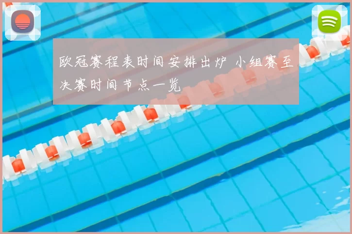 欧冠赛程表时间安排出炉 小组赛至决赛时间节点一览