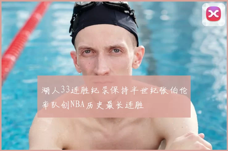 湖人33连胜纪录保持半世纪张伯伦率队创NBA历史最长连胜
