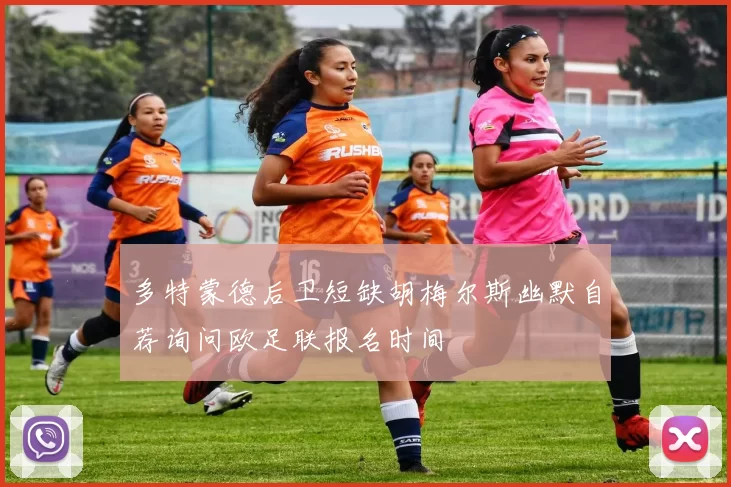 多特蒙德后卫短缺胡梅尔斯幽默自荐询问欧足联报名时间